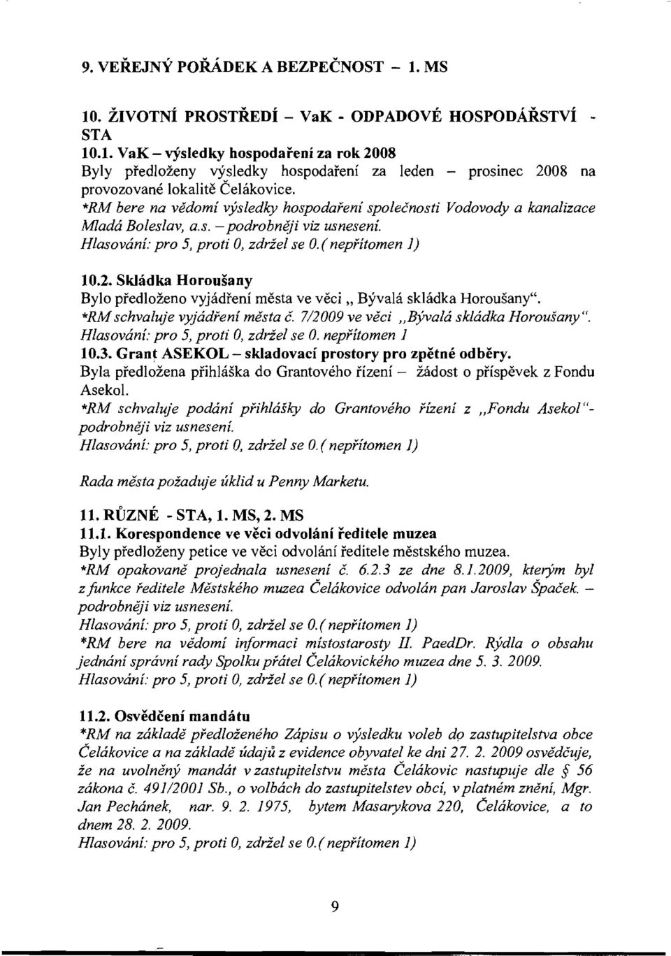 Skladka Horousany Bylo predlozeno vyjadfeni mesta ve veei " Byvala skladka Horousany". *RM schvaluje vyjadreni mesta c. 7/2009 ve veci "Bjvala skladka Horousany".
