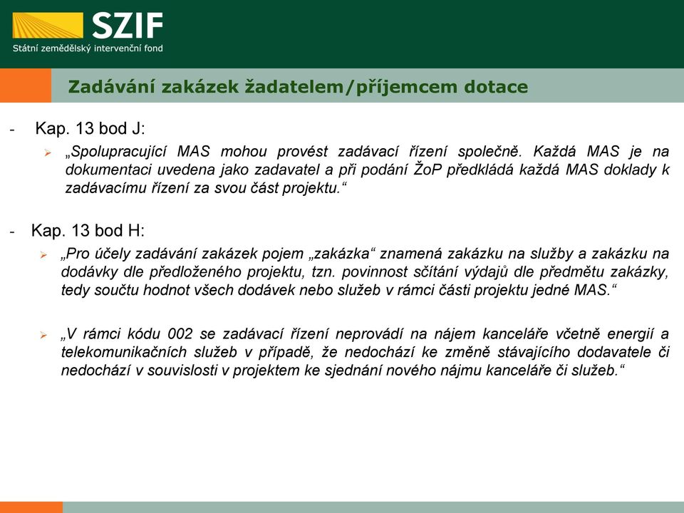 13 bod H: Pro účely zadávání zakázek pojem zakázka znamená zakázku na služby a zakázku na dodávky dle předloženého projektu, tzn.