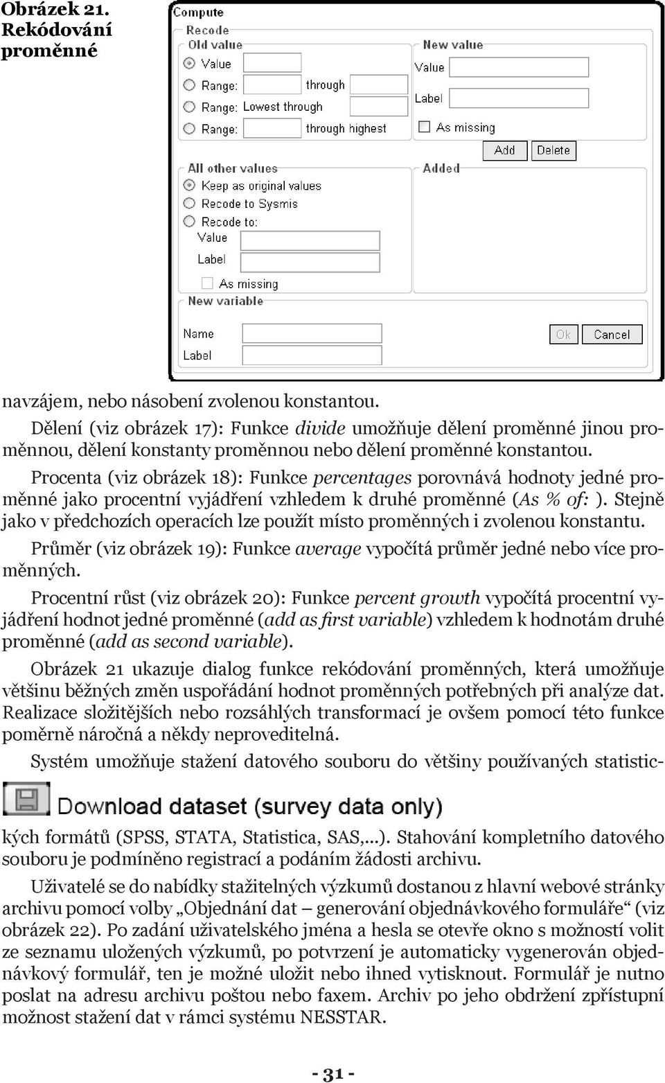 Procenta (viz obrázek 18): Funkce percentages porovnává hodnoty jedné proměnné jako procentní vyjádření vzhledem k druhé proměnné (As % of: ).