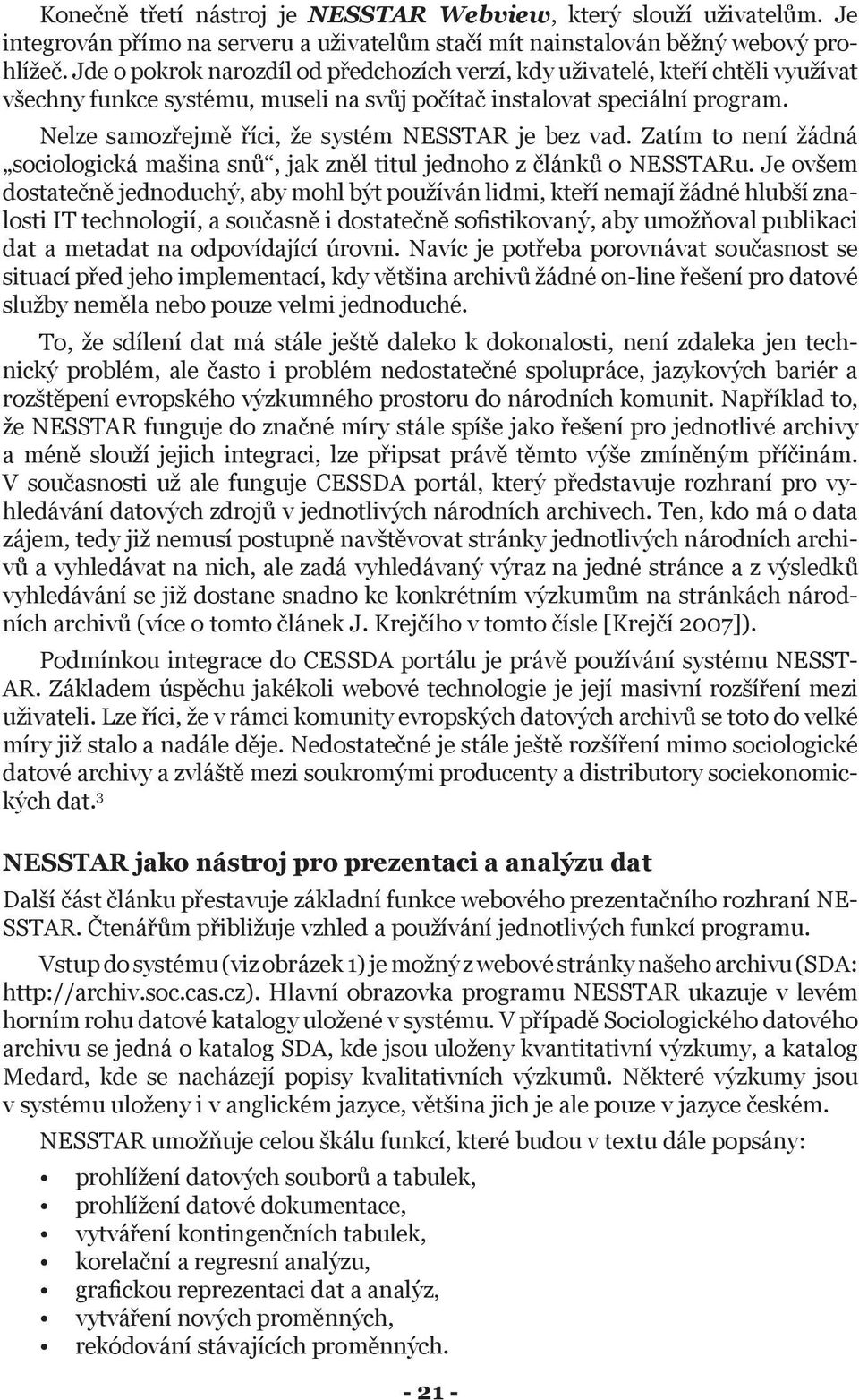 Nelze samozřejmě říci, že systém NESSTAR je bez vad. Zatím to není žádná sociologická mašina snů, jak zněl titul jednoho z článků o NESSTARu.