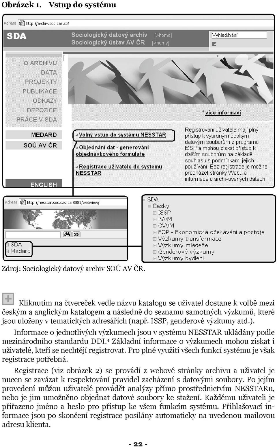 ISSP, genderové výzkumy atd.). Informace o jednotlivých výzkumech jsou v systému NESSTAR ukládány podle mezinárodního standardu DDI.