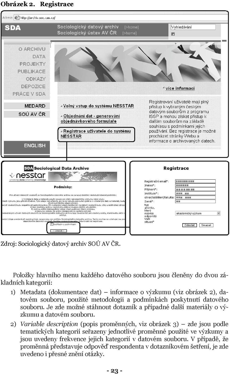 použité metodologii a podmínkách poskytnutí datového souboru. Je zde možné stáhnout dotazník a případné další materiály o výzkumu a datovém souboru.