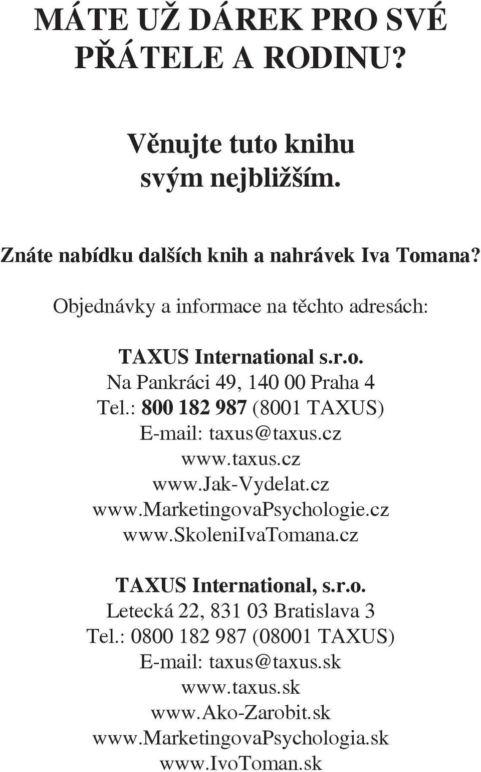: 800 182 987 (8001 TAXUS) E-mail: taxus@taxus.cz www.taxus.cz www.jak-vydelat.cz www.marketingovapsychologie.cz www.skoleniivatomana.