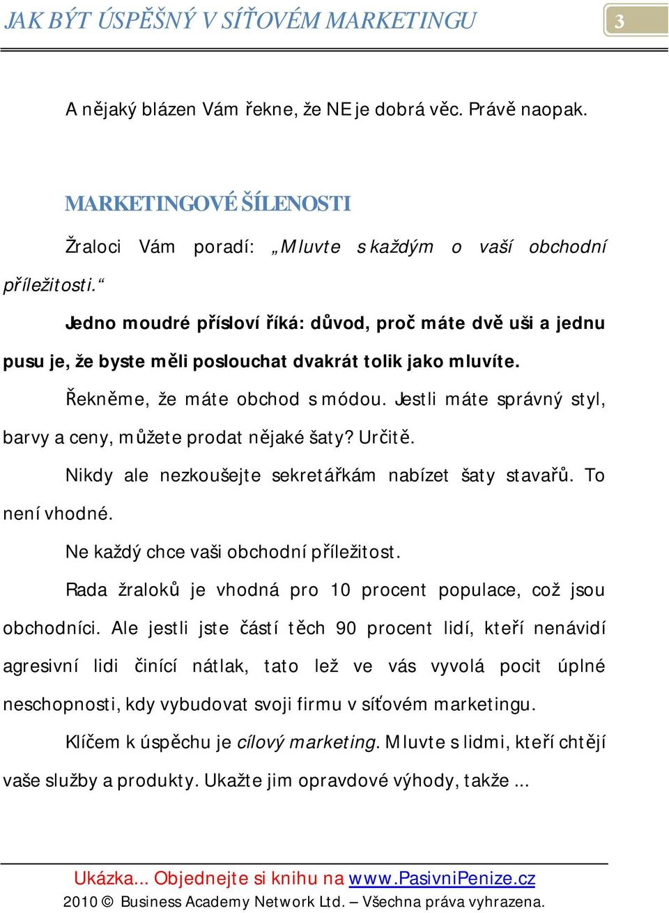 Jestli máte správný styl, barvy a ceny, můžete prodat nějaké šaty? Určitě. Nikdy ale nezkoušejte sekretářkám nabízet šaty stavařů. To není vhodné. Ne každý chce vaši obchodní příležitost.