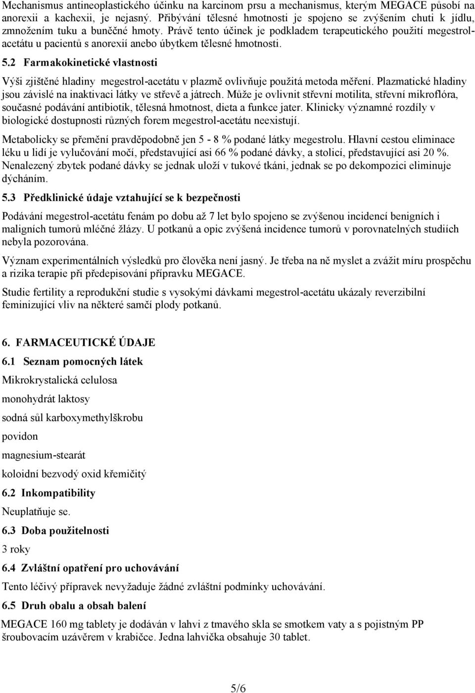 Právě tento účinek je podkladem terapeutického použití megestrolacetátu u pacientů s anorexií anebo úbytkem tělesné hmotnosti. 5.