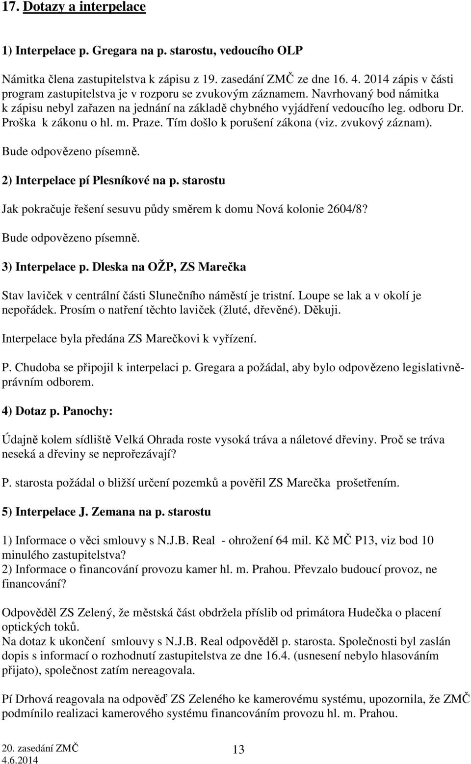 Proška k zákonu o hl. m. Praze. Tím došlo k porušení zákona (viz. zvukový záznam). Bude odpovězeno písemně. 2) Interpelace pí Plesníkové na p.