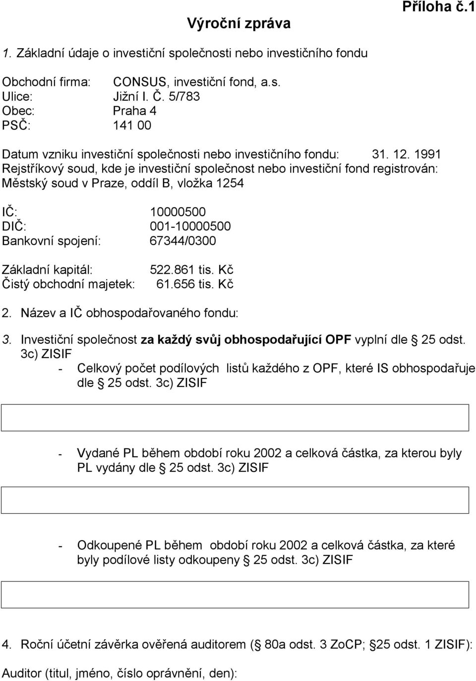 1991 Rejstříkový soud, kde je investiční společnost nebo investiční fond registrován: Městský soud v Praze, oddíl B, vložka 1254 IČ: 10000500 DIČ: 001-10000500 Bankovní spojení: 67344/0300 Základní