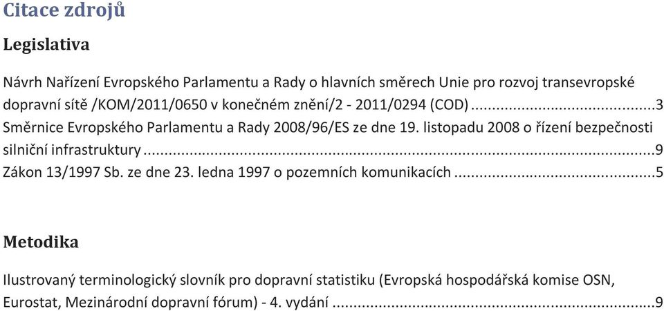 listopadu 2008 o řízení bezpečnosti silniční infrastruktury...9 Zákon 13/1997 Sb. ze dne 23. ledna 1997 o pozemních komunikacích.