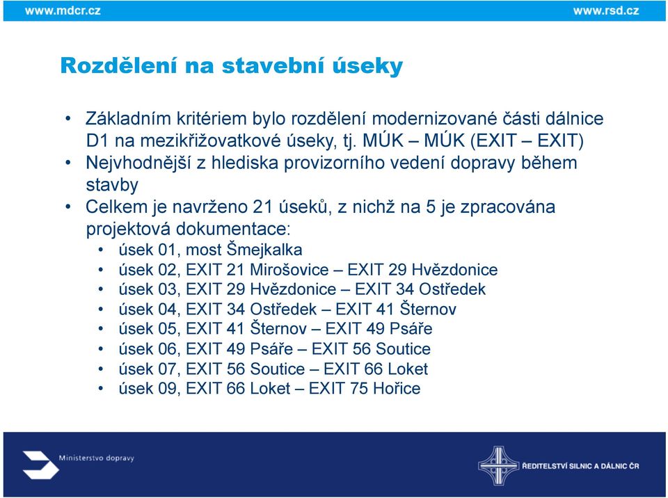 projektová dokumentace: úsek 01, most Šmejkalka úsek 02, EXIT 21 Mirošovice EXIT 29 Hvězdonice úsek 03, EXIT 29 Hvězdonice EXIT 34 Ostředek úsek 04,