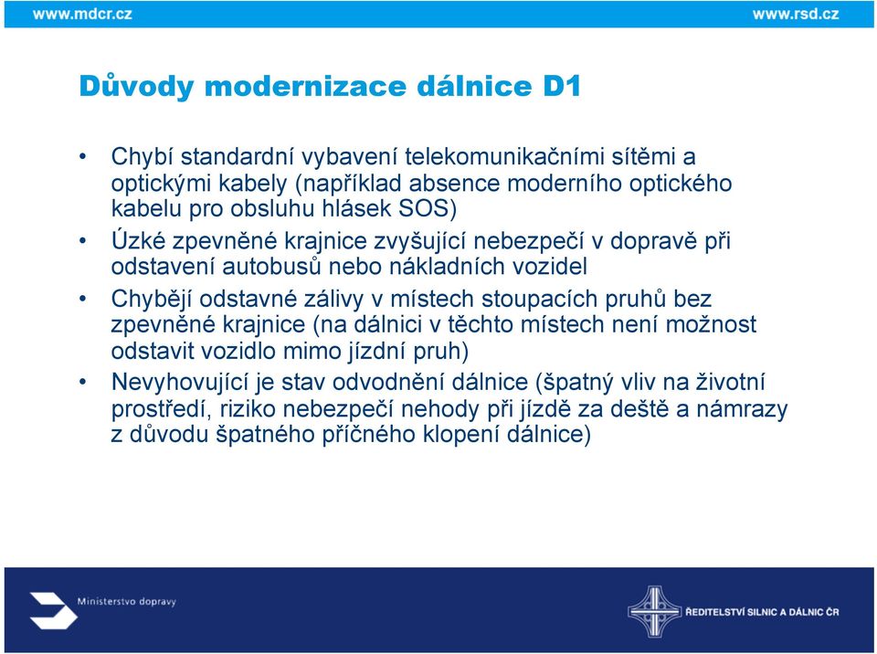 v místech stoupacích pruhů bez zpevněné krajnice (na dálnici v těchto místech není možnost odstavit vozidlo mimo jízdní pruh) Nevyhovující je stav