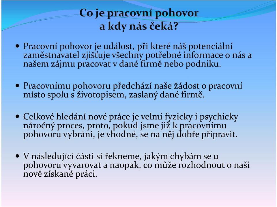 nebo podniku. Pracovnímu pohovoru předchází naše žádost o pracovní místo spolu s životopisem, zaslaný dané firmě.