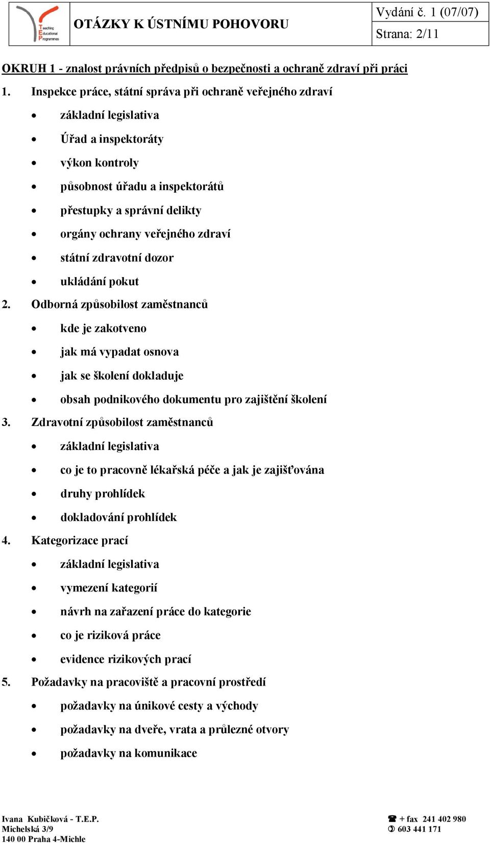 zdravotní dozor ukládání pokut 2. Odborná způsobilost zaměstnanců kde je zakotveno jak má vypadat osnova jak se školení dokladuje obsah podnikového dokumentu pro zajištění školení 3.