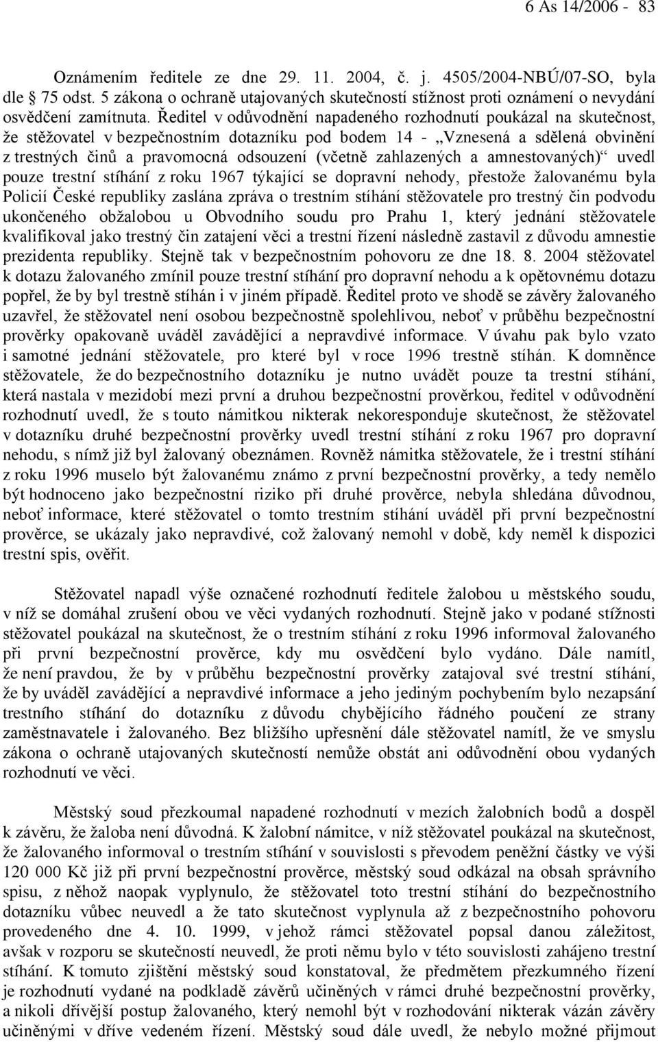 zahlazených a amnestovaných) uvedl pouze trestní stíhání z roku 1967 týkající se dopravní nehody, přestože žalovanému byla Policií České republiky zaslána zpráva o trestním stíhání stěžovatele pro