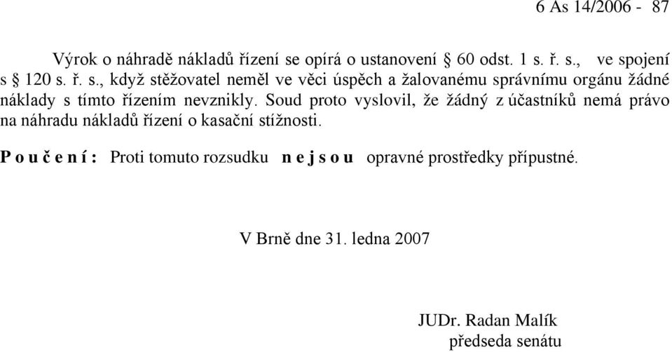 ř. s., ve spojení s 120 s. ř. s., když stěžovatel neměl ve věci úspěch a žalovanému správnímu orgánu žádné náklady s tímto řízením nevznikly.