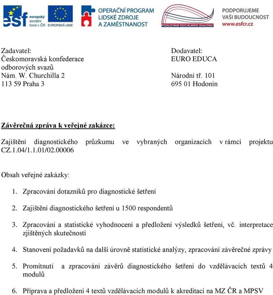 Zajištění diagnostického šetření u 1500 respondentů 3. Zpracování a statistické vyhodnocení a předloţení výsledků šetření, vč. interpretace zjištěných skutečností 4.