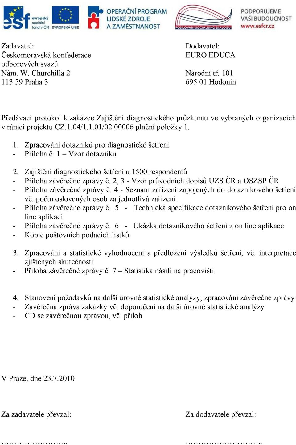 1 Vzor dotazníku 2. Zajištění diagnostického šetření u 1500 respondentů - Příloha závěrečné zprávy č. 2, 3 - Vzor průvodních dopisů UZS ČR a OSZSP ČR - Příloha závěrečné zprávy č.