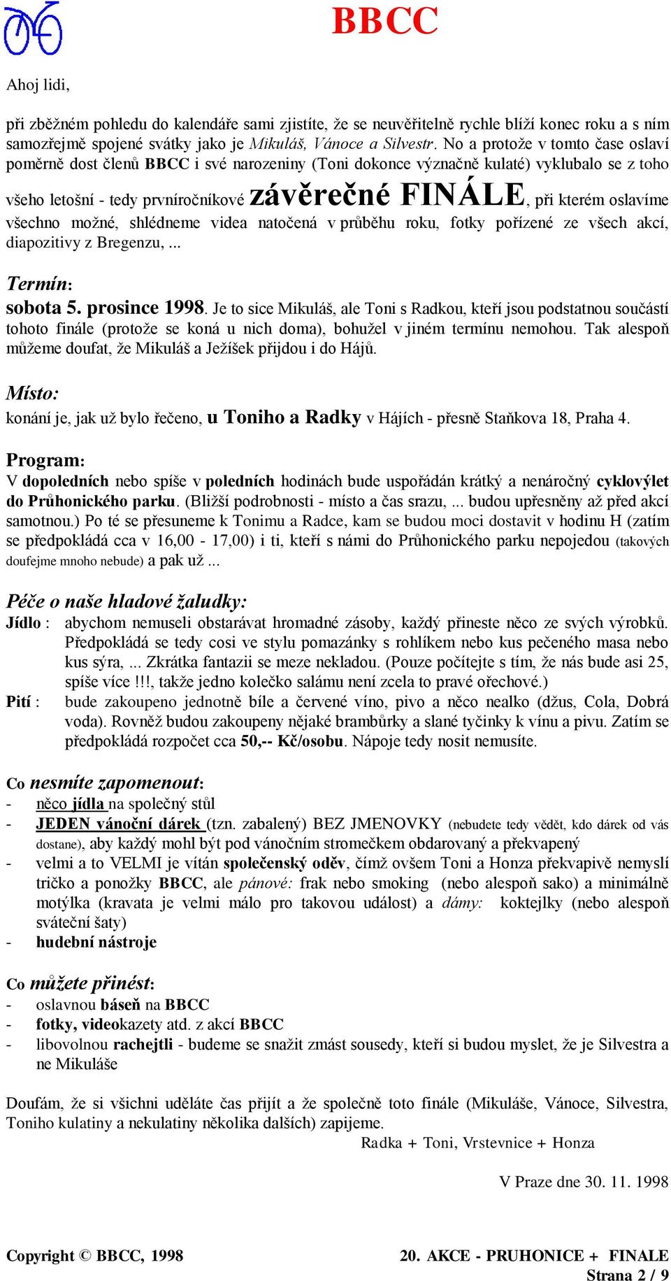 všechno možné, shlédneme videa natočená v průběhu roku, fotky pořízené ze všech akcí, diapozitivy z Bregenzu,... Termín: sobota 5. prosince 1998.
