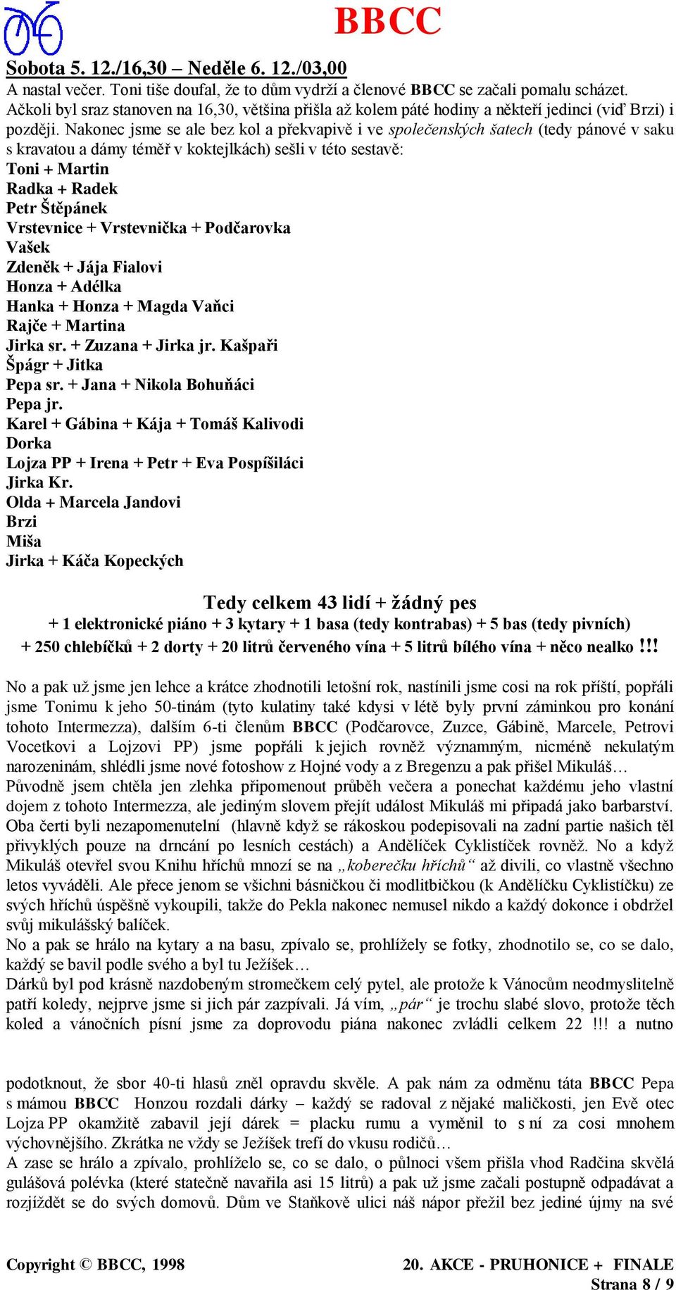 Nakonec jsme se ale bez kol a překvapivě i ve společenských šatech (tedy pánové v saku s kravatou a dámy téměř v koktejlkách) sešli v této sestavě: Toni + Martin Radka + Radek Petr Štěpánek