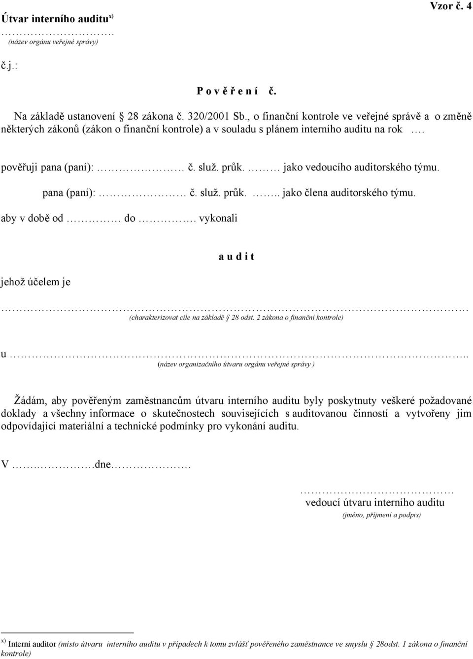 jako vedoucího auditorského týmu. pana (paní): č. služ. průk... jako člena auditorského týmu. aby v době od do. vykonali jehož účelem je a u d i t. (charakterizovat cíle na základě 28 odst.