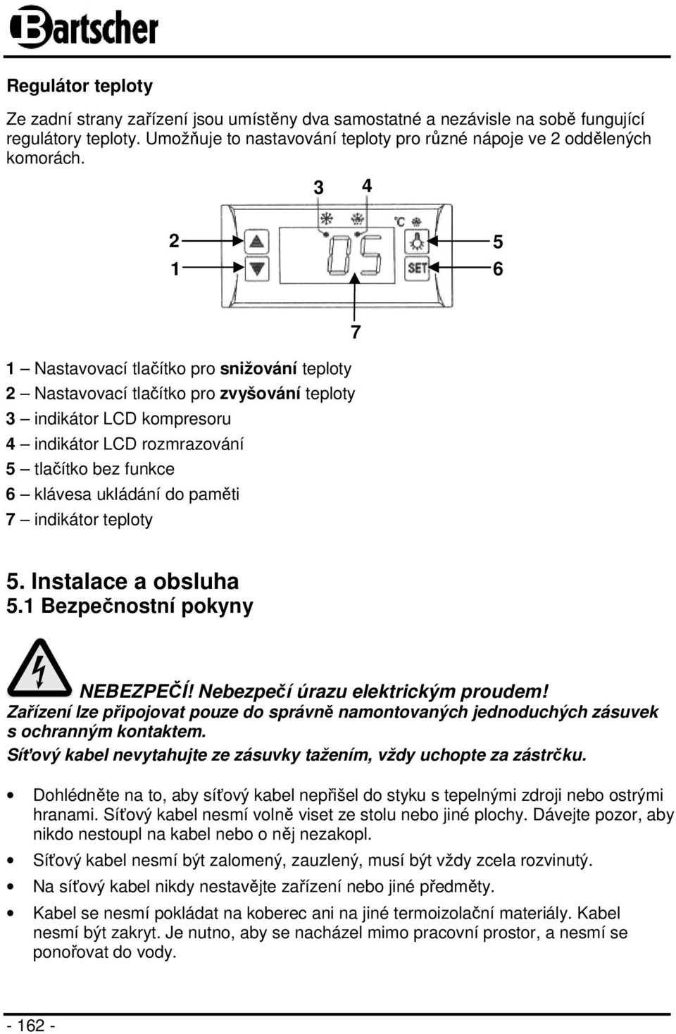 ukládání do paměti 7 indikátor teploty 5. Instalace a obsluha 5.1 Bezpečnostní pokyny NEBEZPEČÍ! Nebezpečí úrazu elektrickým proudem!