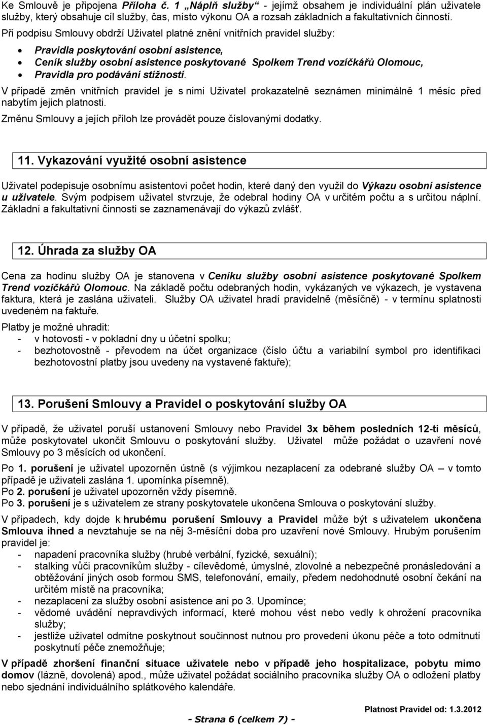 pro podávání stížností. V případě změn vnitřních pravidel je s nimi Uživatel prokazatelně seznámen minimálně 1 měsíc před nabytím jejich platnosti.