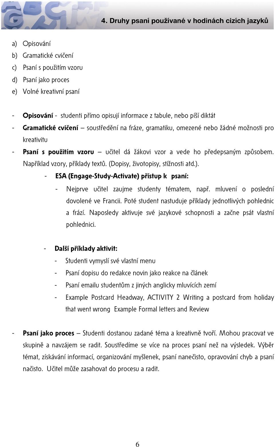 (Dopisy, životopisy, stížnosti atd.). - ESA (Engage-Study-Activate) přístup k psaní: - Nejprve učitel zaujme studenty tématem, např. mluvení o poslední dovolené ve Francii.