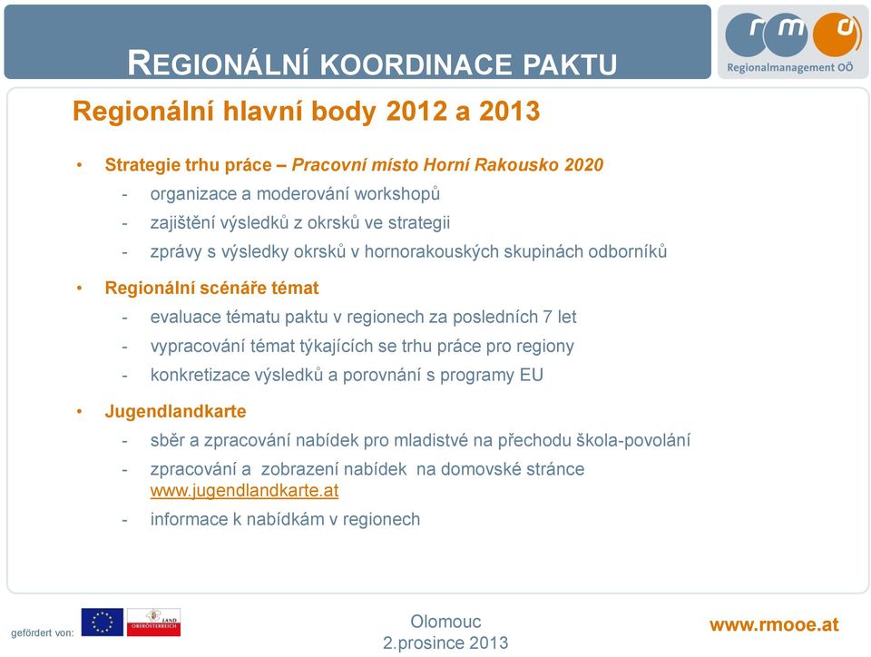 paktu v regionech za posledních 7 let - vypracování témat týkajících se trhu práce pro regiony - konkretizace výsledků a porovnání s programy EU Jugendlandkarte -