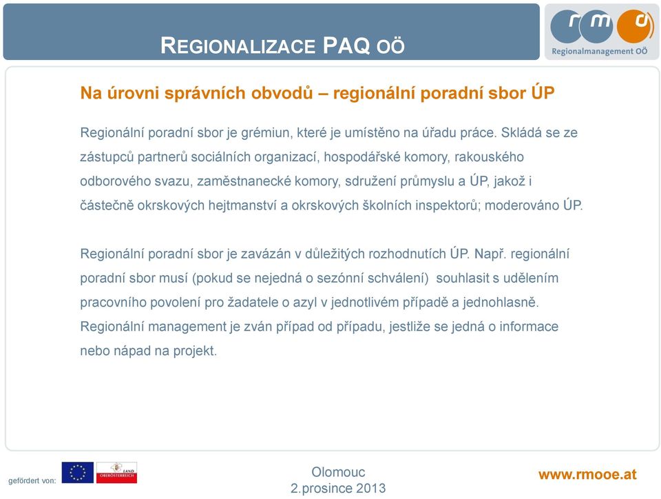 hejtmanství a okrskových školních inspektorů; moderováno ÚP. Regionální poradní sbor je zavázán v důležitých rozhodnutích ÚP. Např.