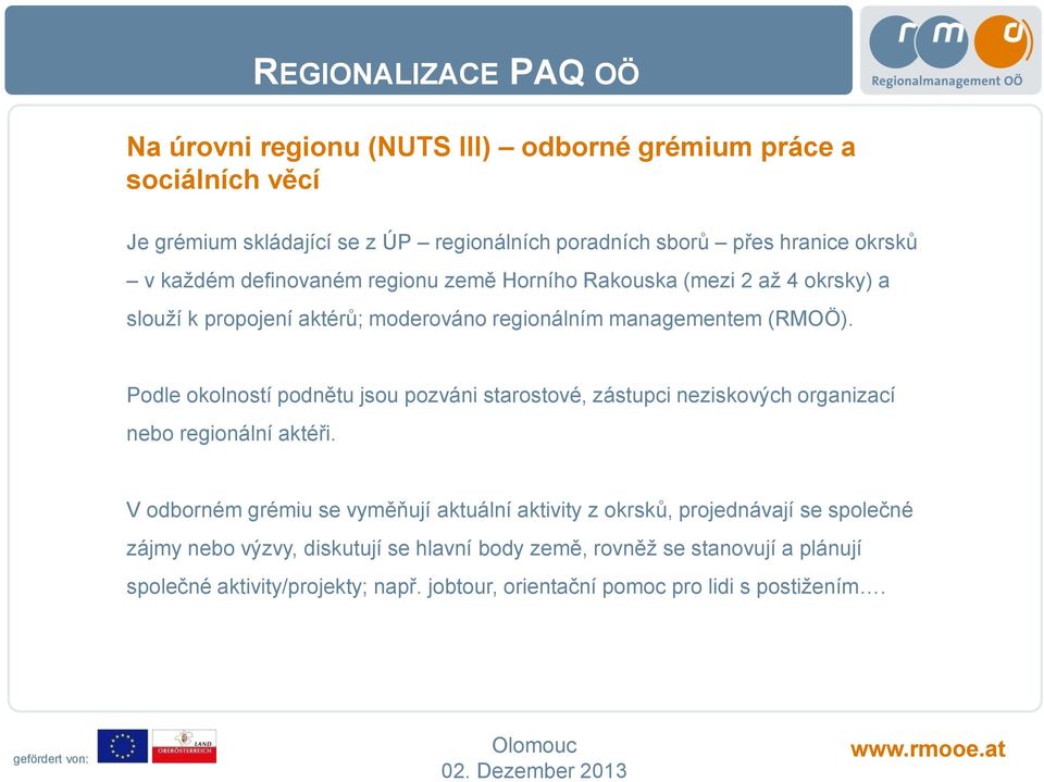 Podle okolností podnětu jsou pozváni starostové, zástupci neziskových organizací nebo regionální aktéři.