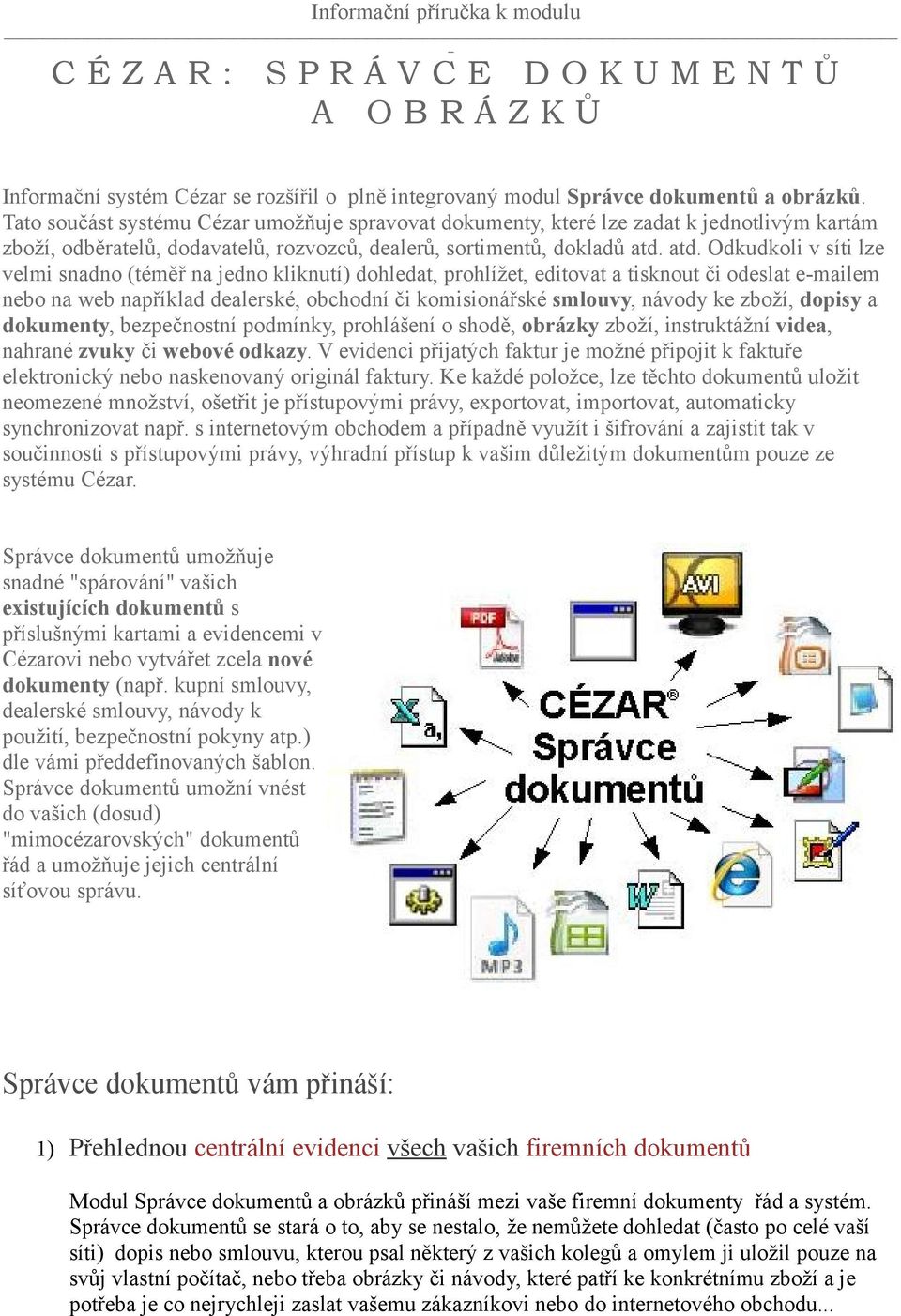 atd. Odkudkoli v síti lze velmi snadno (téměř na jedno kliknutí) dohledat, prohlížet, editovat a tisknout či odeslat e-mailem nebo na web například dealerské, obchodní či komisionářské smlouvy,