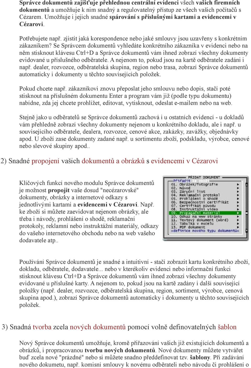 Se Správcem dokumentů vyhledáte konkrétního zákazníka v evidenci nebo na něm stisknout klávesu Ctrl+D a Správce dokumentů vám ihned zobrazí všechny dokumenty evidované u příslušného odběratele.