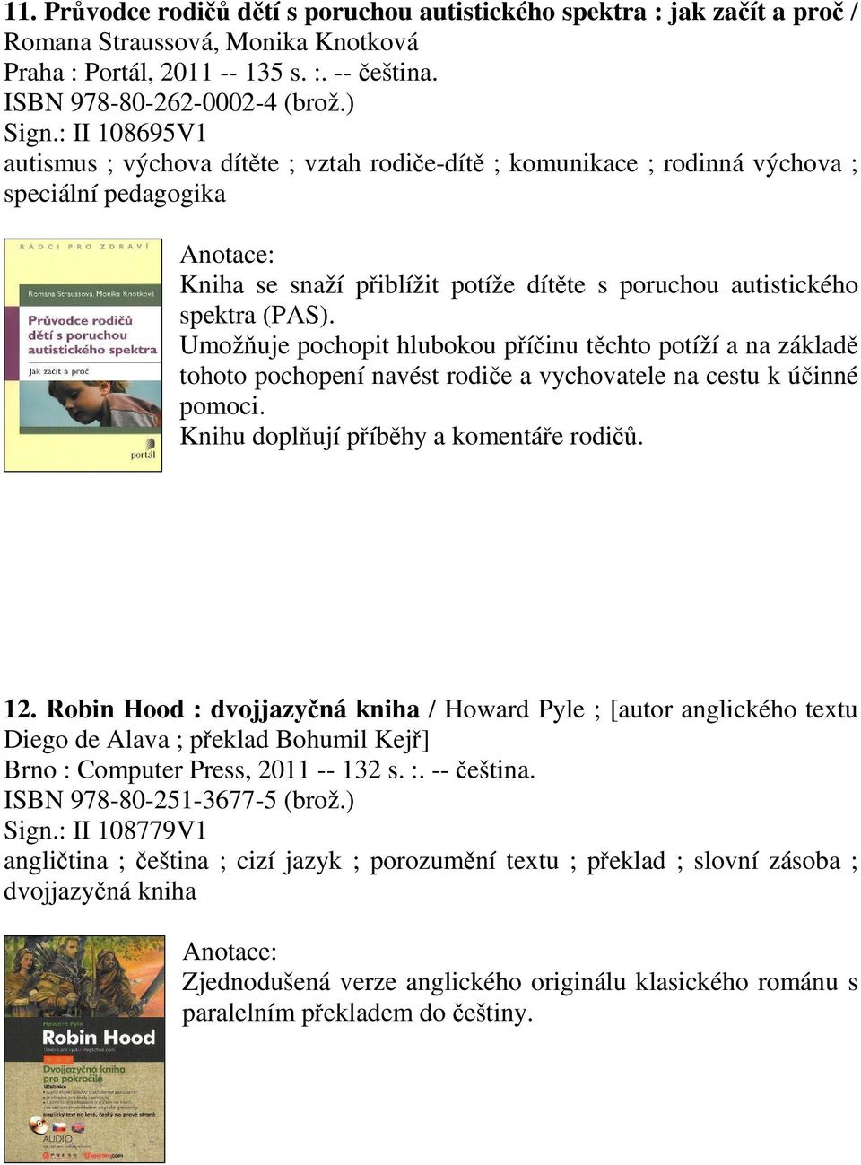 Umožuje pochopit hlubokou píinu tchto potíží a na základ tohoto pochopení navést rodie a vychovatele na cestu k úinné pomoci. Knihu doplují píbhy a komentáe rodi. 12.