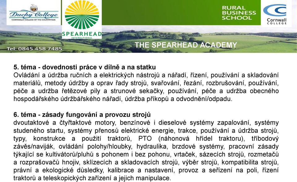 rozbrušování, používání, péče a udržba řetězové pily a strunové sekačky, používání, péče a udržba obecného hospodářského údržbářského nářadí, údržba příkopů a odvodnění/odpadu. 6.