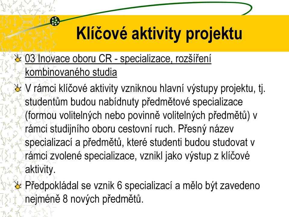 studentům budou nabídnuty předmětové specializace (formou volitelných nebo povinně volitelných předmětů) v rámci studijního oboru