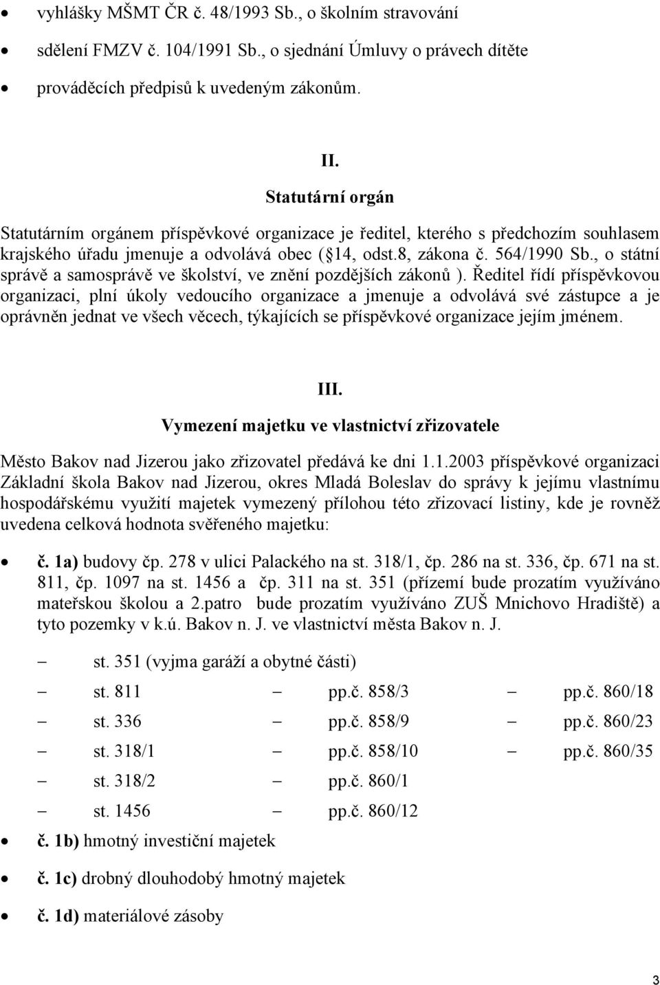 , o státní správě a samosprávě ve školství, ve znění pozdějších zákonů ).