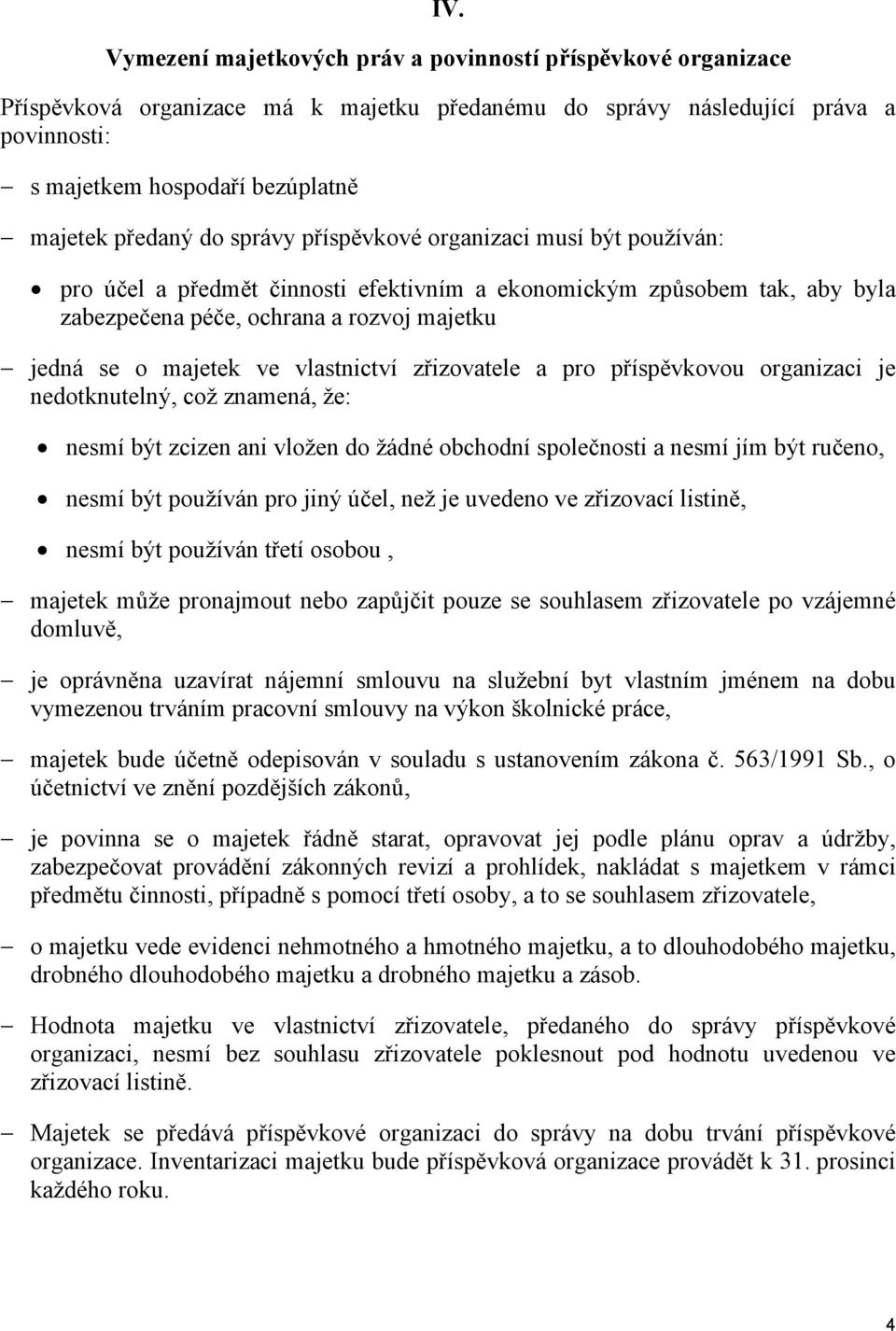 ve vlastnictví zřizovatele a pro příspěvkovou organizaci je nedotknutelný, což znamená, že: nesmí být zcizen ani vložen do žádné obchodní společnosti a nesmí jím být ručeno, nesmí být používán pro