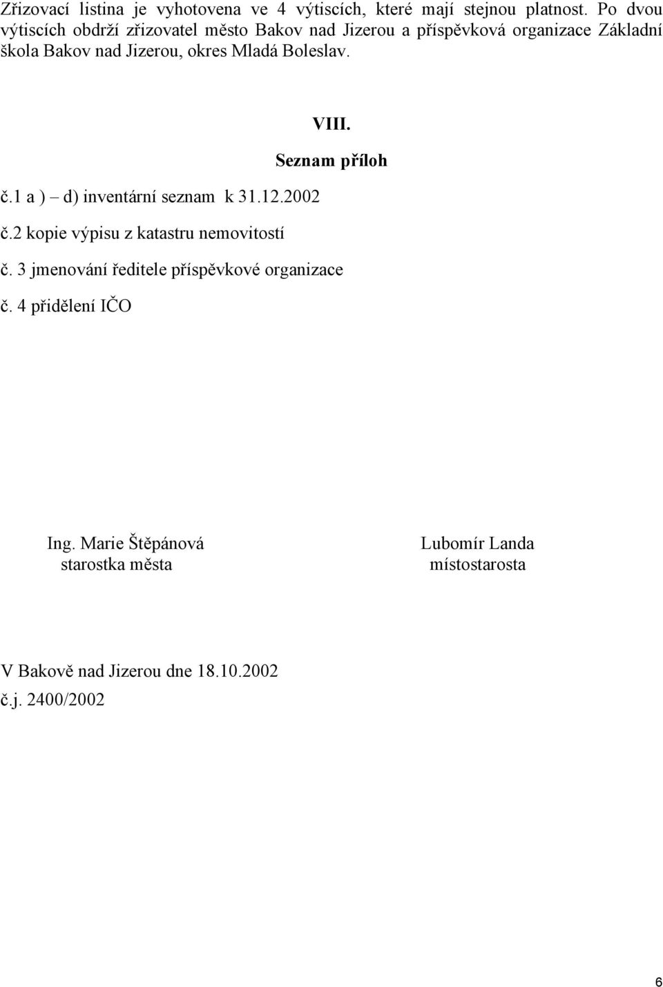 Mladá Boleslav. VIII. Seznam příloh č.1 a ) d) inventární seznam k 31.12.2002 č.2 kopie výpisu z katastru nemovitostí č.