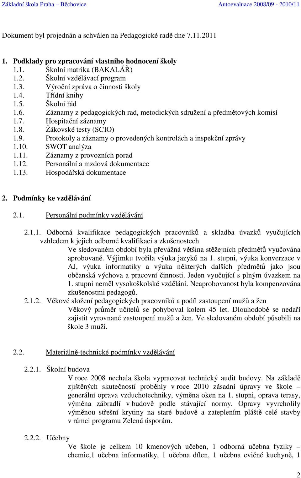 Protokoly a záznamy o provedených kontrolách a inspekční zprávy 1.10. SWOT analýza 1.11. Záznamy z provozních porad 1.12. Personální a mzdová dokumentace 1.13. Hospodářská dokumentace 2.