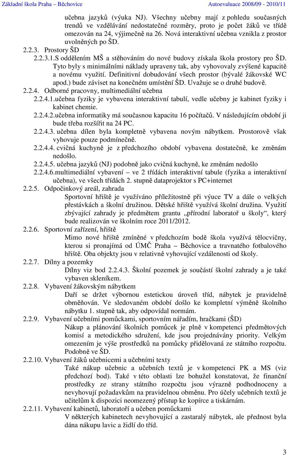 Tyto byly s minimálními náklady upraveny tak, aby vyhovovaly zvýšené kapacitě a novému využití. Definitivní dobudování všech prostor (bývalé žákovské WC apod.) bude záviset na konečném umístění ŠD.