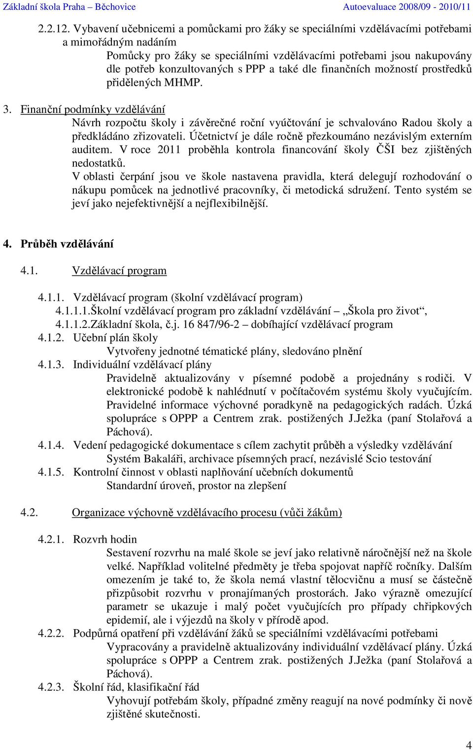 PPP a také dle finančních možností prostředků přidělených MHMP. 3. Finanční podmínky vzdělávání Návrh rozpočtu školy i závěrečné roční vyúčtování je schvalováno Radou školy a předkládáno zřizovateli.