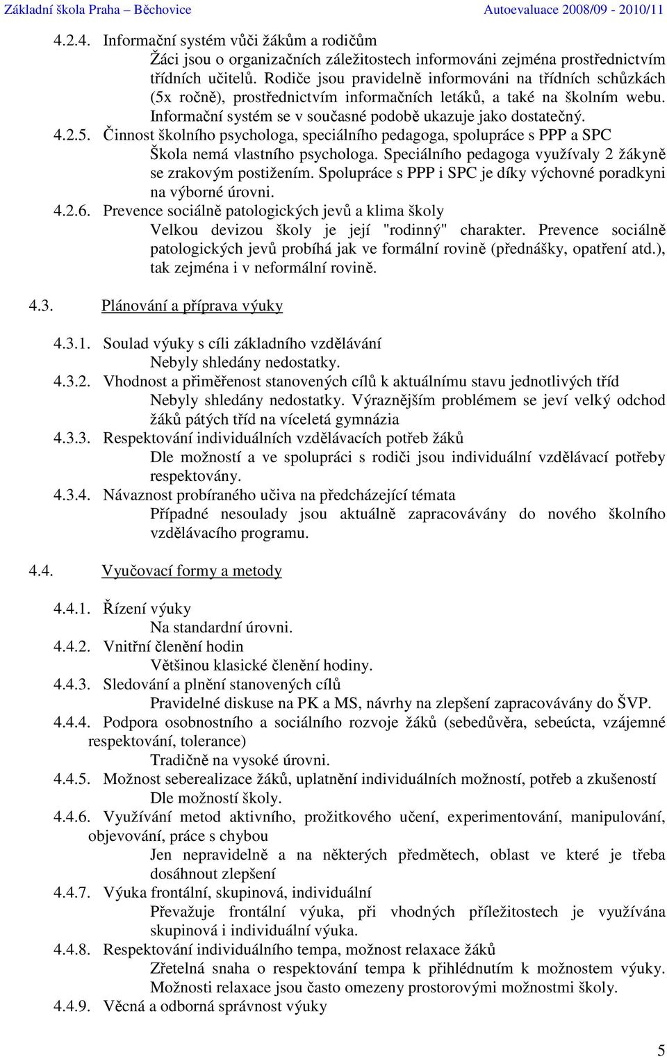 Speciálního pedagoga využívaly 2 žákyně se zrakovým postižením. Spolupráce s PPP i SPC je díky výchovné poradkyni na výborné úrovni. 4.2.6.