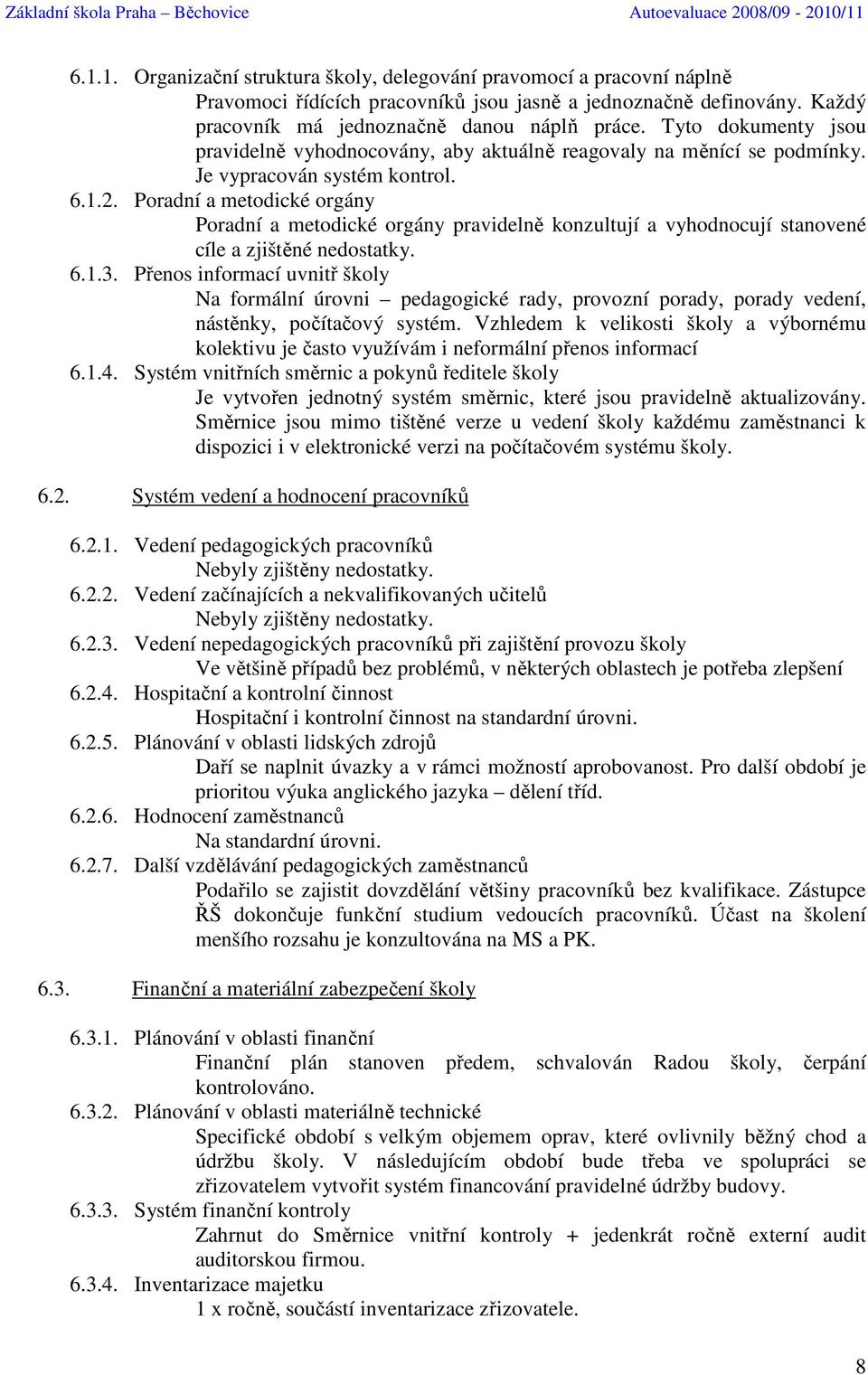 Poradní a metodické orgány Poradní a metodické orgány pravidelně konzultují a vyhodnocují stanovené cíle a zjištěné nedostatky. 6.1.3.