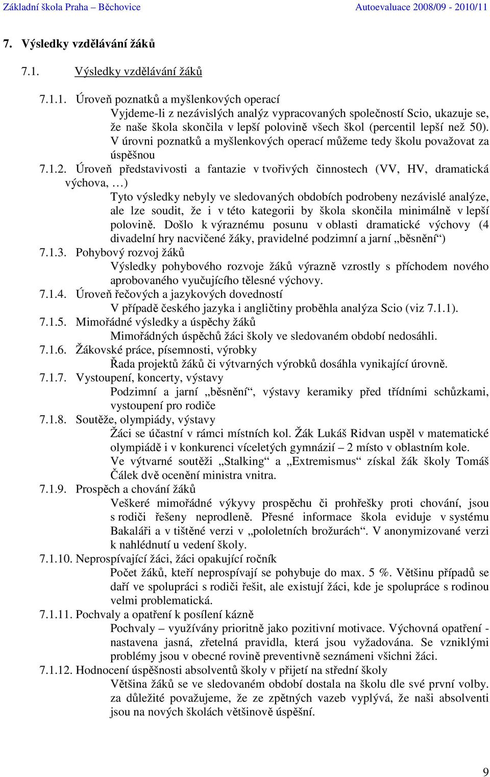 1. Úroveň poznatků a myšlenkových operací Vyjdeme-li z nezávislých analýz vypracovaných společností Scio, ukazuje se, že naše škola skončila v lepší polovině všech škol (percentil lepší než 50).