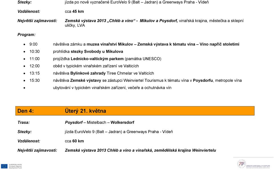 12:00 oběd v typickém vinařském zařízení ve Valticích 13:15 návštěva Bylinkové zahrady Tiree Chmelar ve Valticích 15:30 návštěva Zemské výstavy se zástupci Weinviertel Tourismus k tématu vína v