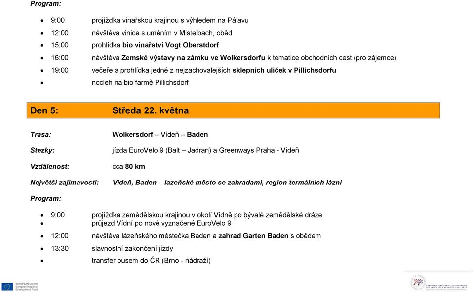 května Stezky: Wolkersdorf Vídeň Baden jízda EuroVelo 9 (Balt Jadran) a Greenways Praha - Vídeň cca 80 km Vídeň, Baden lazeňské město se zahradami, region termálních lázní 9:00 projížďka zemědělskou