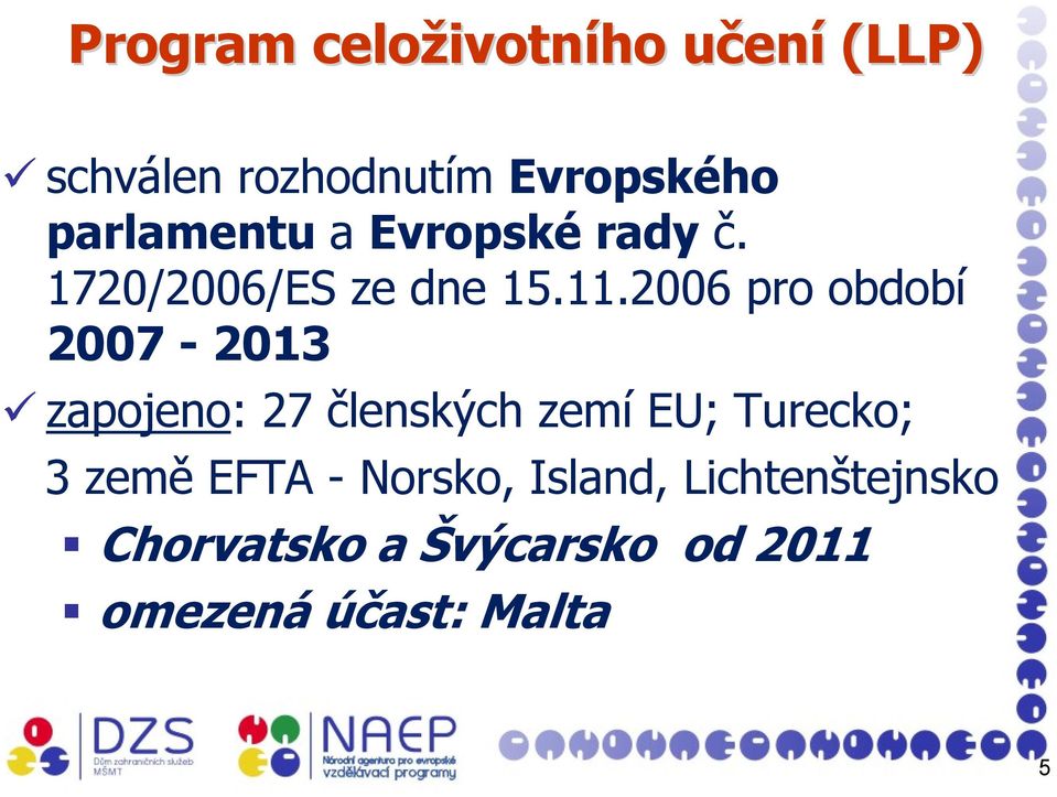 2006 pro období 2007-2013 zapojeno: 27 členských zemí EU; Turecko; 3 země