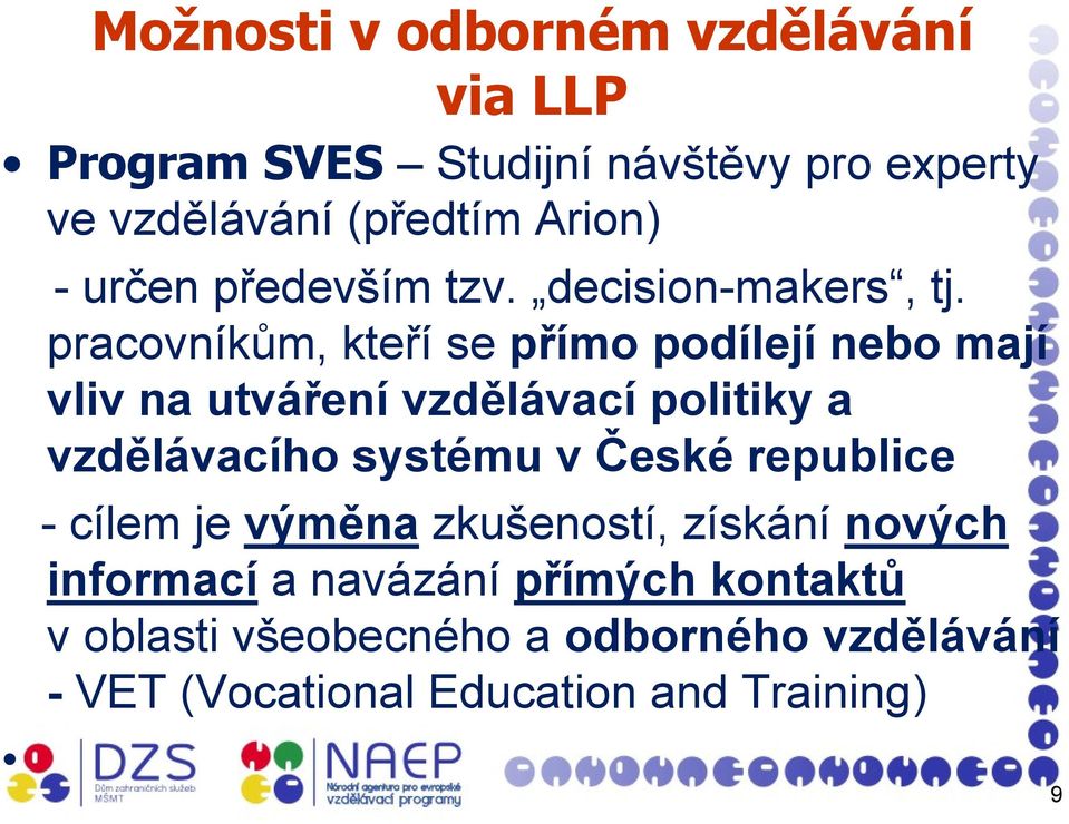 pracovníkům, kteří se přímo podílejí nebo mají vliv na utváření vzdělávací politiky a vzdělávacího systému v