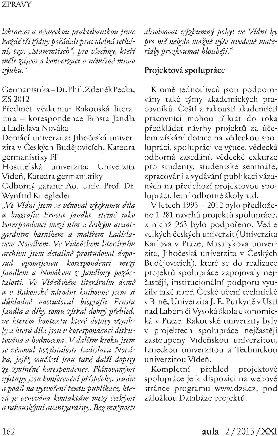 Hostitelská univerzita: Univerzita Vídeň, Katedra germanistiky Odborný garant: Ao. Univ. Prof. Dr.