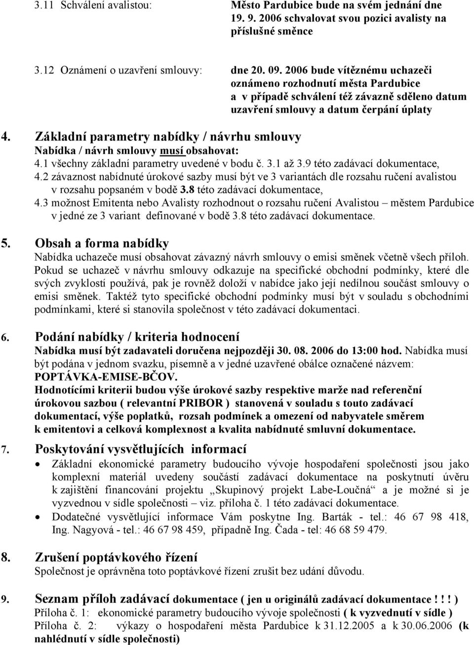 Základní parametry nabídky / návrhu smlouvy Nabídka / návrh smlouvy musí obsahovat: 4.1 všechny základní parametry uvedené v bodu č. 3.1 až 3.9 této zadávací dokumentace, 4.