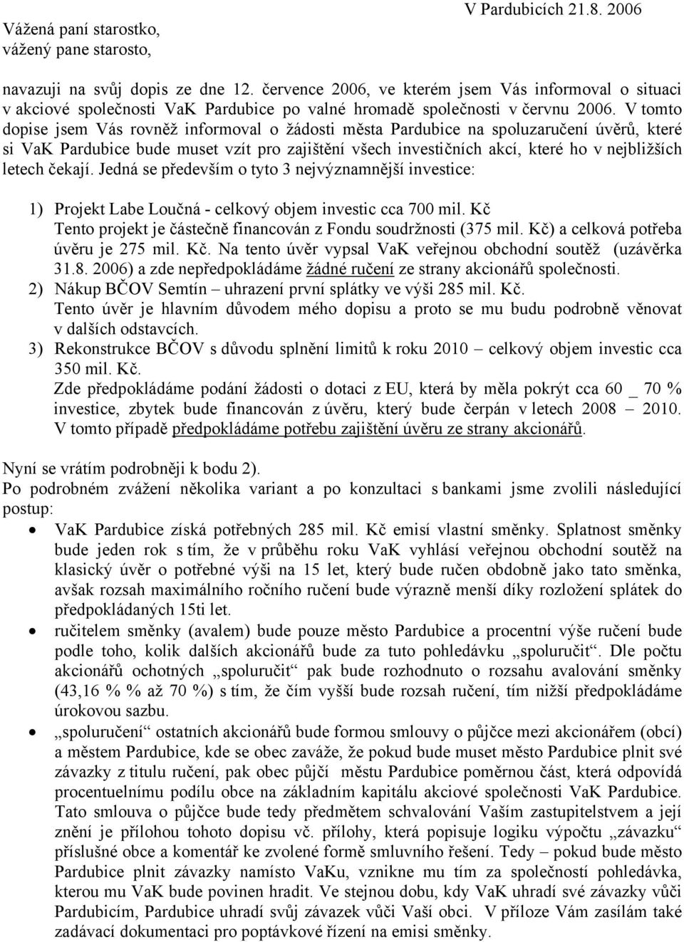 V tomto dopise jsem Vás rovněž informoval o žádosti města Pardubice na spoluzaručení úvěrů, které si VaK Pardubice bude muset vzít pro zajištění všech investičních akcí, které ho v nejbližších letech